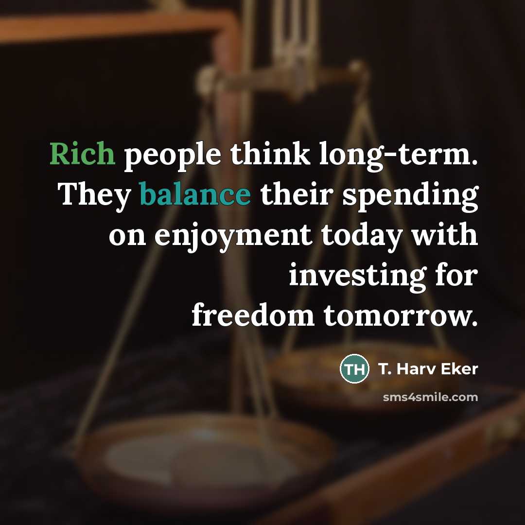 “Rich people think long-term. They balance their spending on enjoyment…” quote by T. Harv Eker