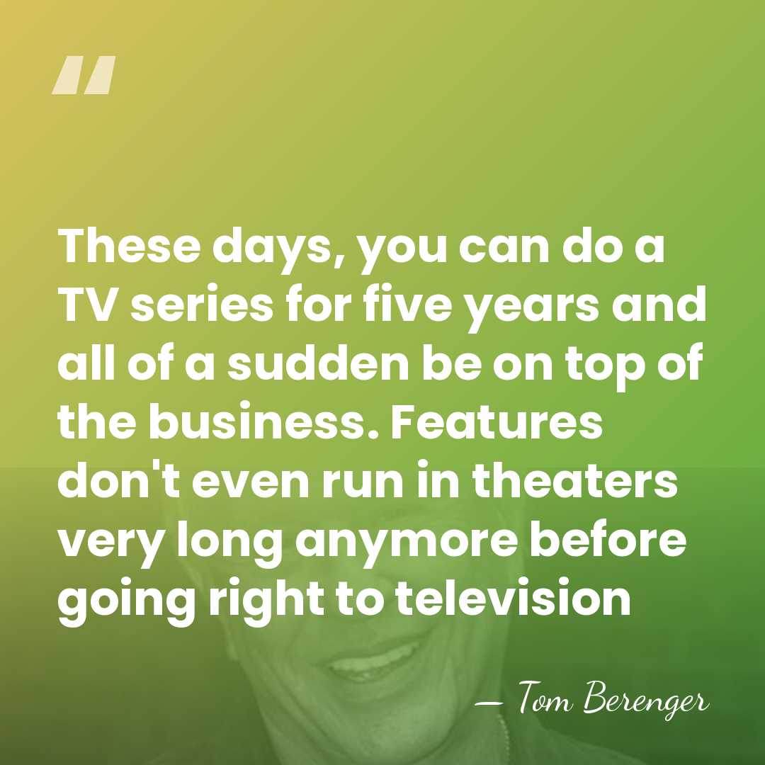 These days, you can do a TV series for five years and&hellip; - Tom Berenger