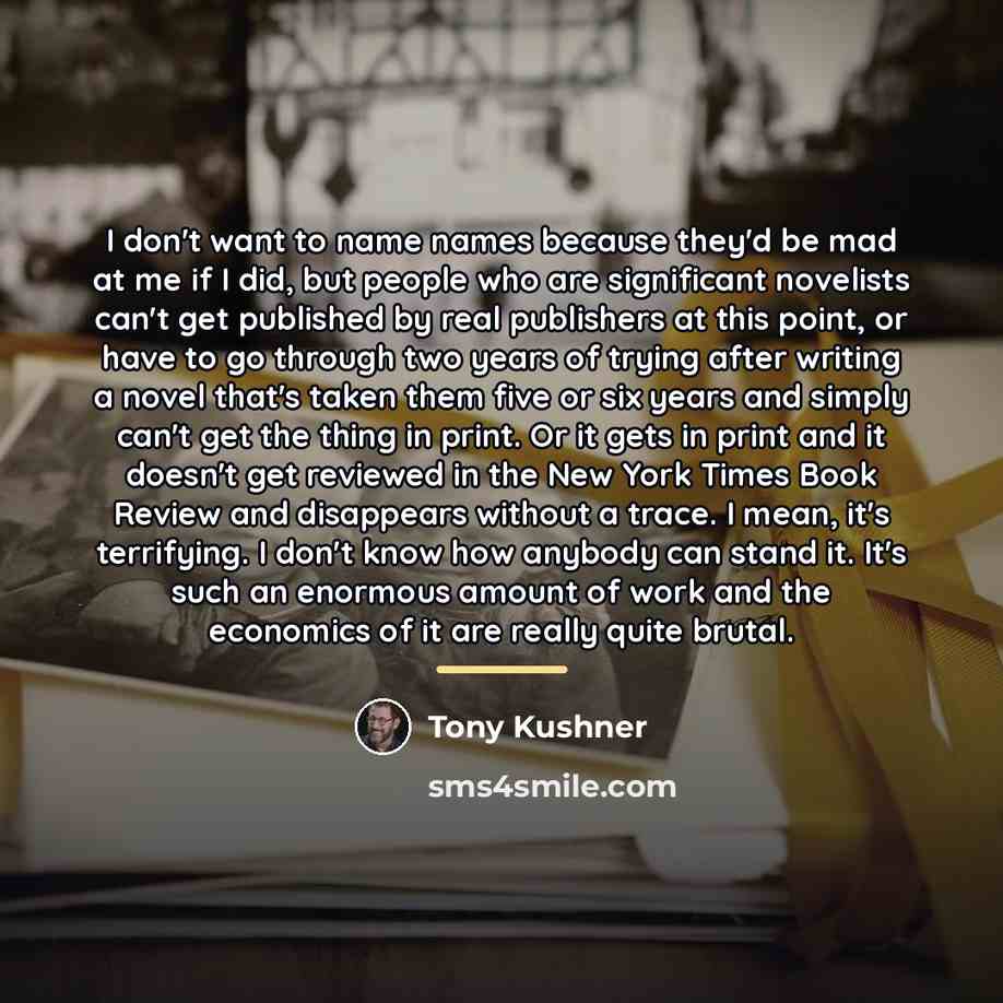 “I don't want to name names because they'd be mad…” quote by Tony Kushner