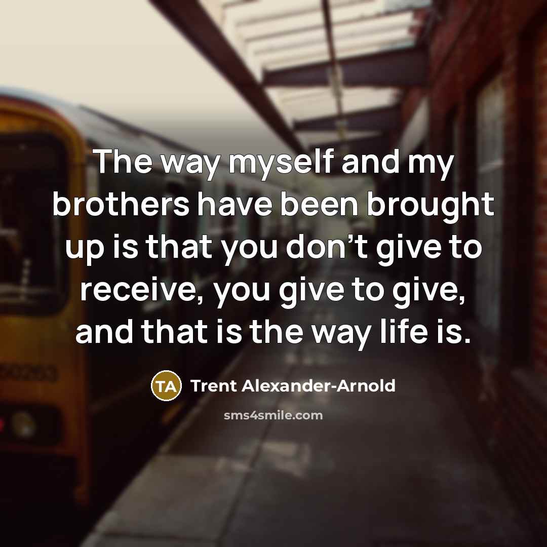 “The way myself and my brothers have been brought up…” quote by Trent Alexander-Arnold