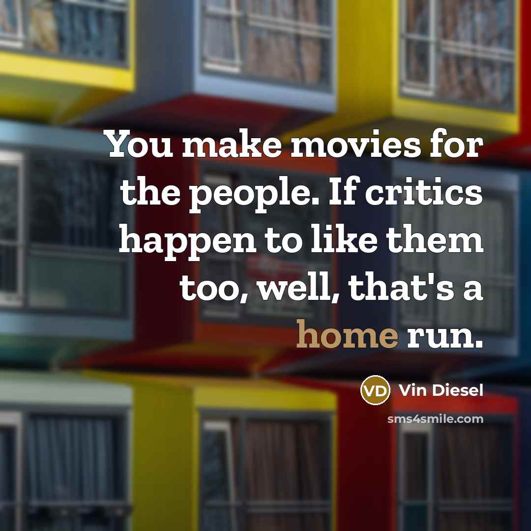 “You make movies for the people. If critics happen to…” quote by Vin Diesel