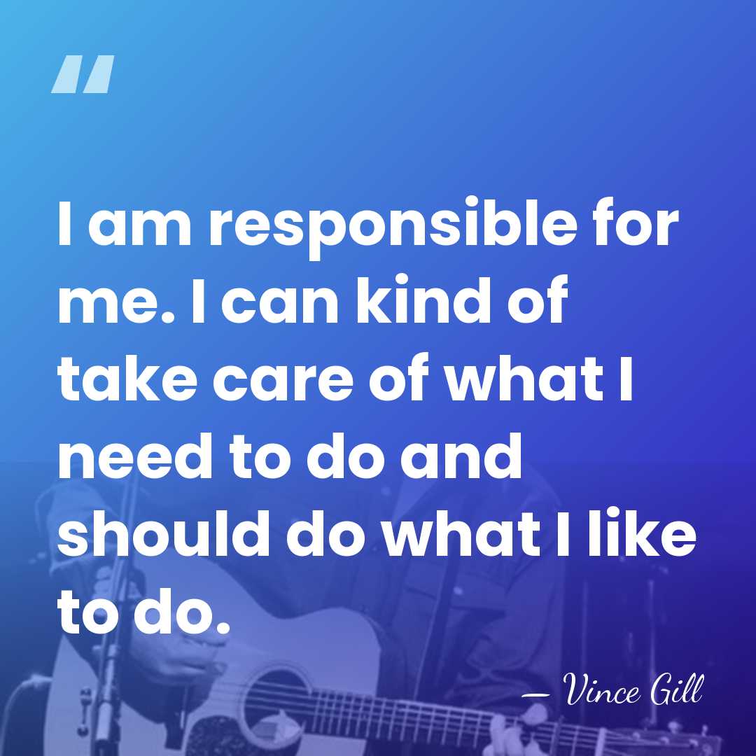 I am responsible for me. I can kind of take care of&hellip; - Vince Gill