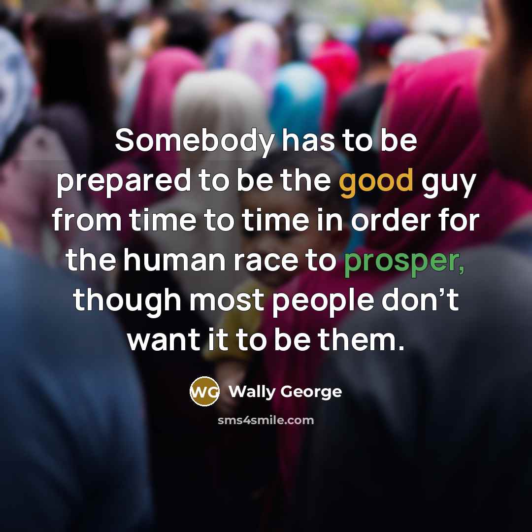 “Somebody has to be prepared to be the good guy…” quote by Wally George