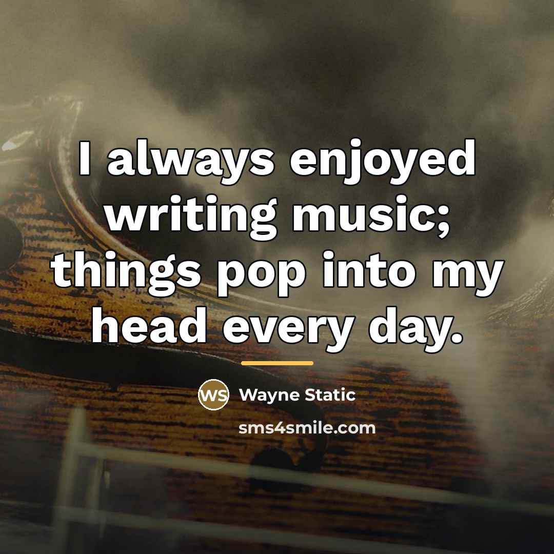 “I always enjoyed writing music; things pop into my head…” quote by Wayne Static