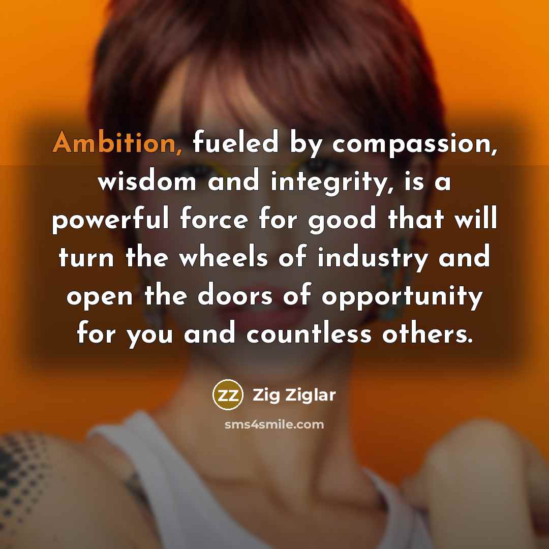 “Ambition, fueled by compassion, wisdom and integrity, is a powerful…” quote by Zig Ziglar