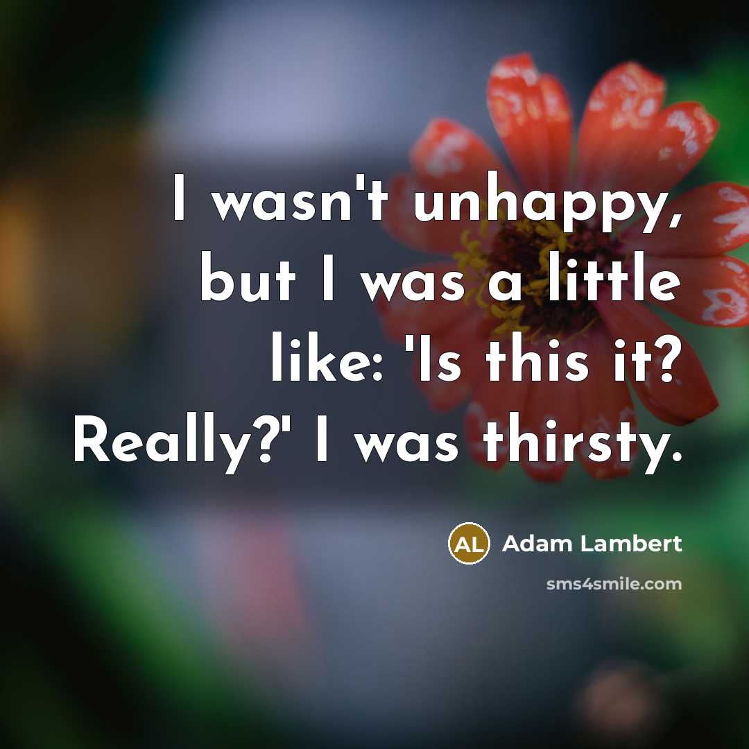 “I wasn't unhappy, but I was a little like: 'Is…” quote by Adam Lambert