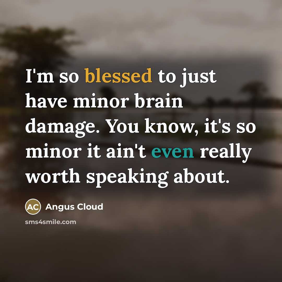 “I'm so blessed to just have minor brain damage. You…” quote by Angus Cloud
