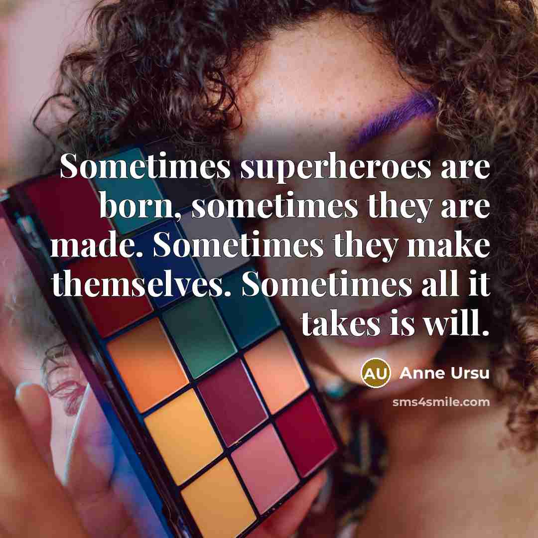 “Sometimes superheroes are born, sometimes they are made. Sometimes they…” quote by Anne Ursu