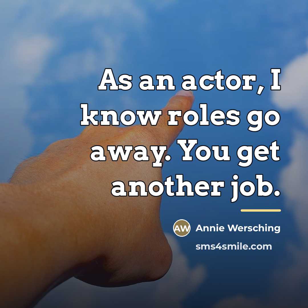 “As an actor, I know roles go away. You get…” quote by Annie Wersching
