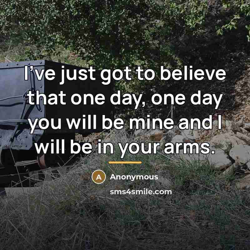 “I've just got to believe that one day, one day…” quote by Anonymous
