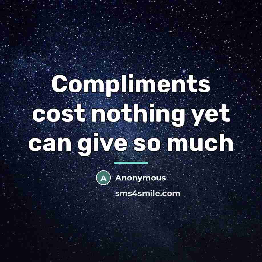 “Compliments cost nothing yet can give so much…” quote by Anonymous
