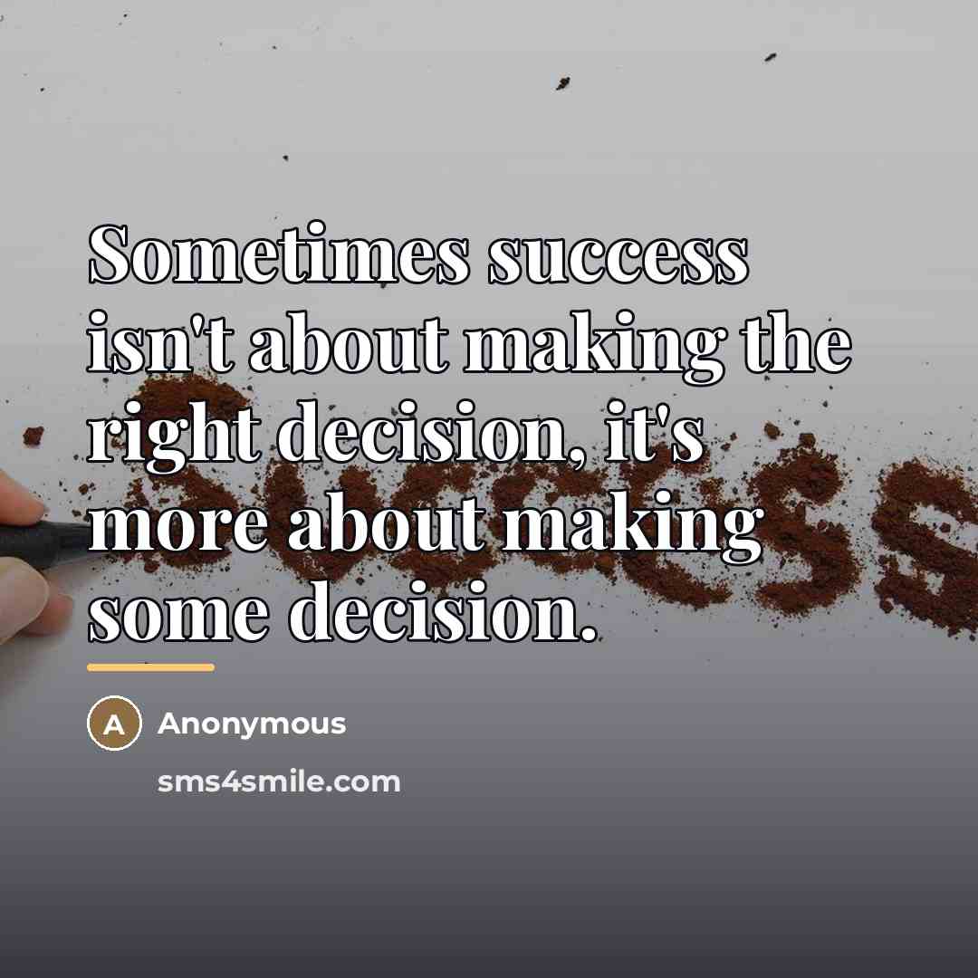 “Sometimes success isn't about making the right decision, it's more…” quote by Anonymous