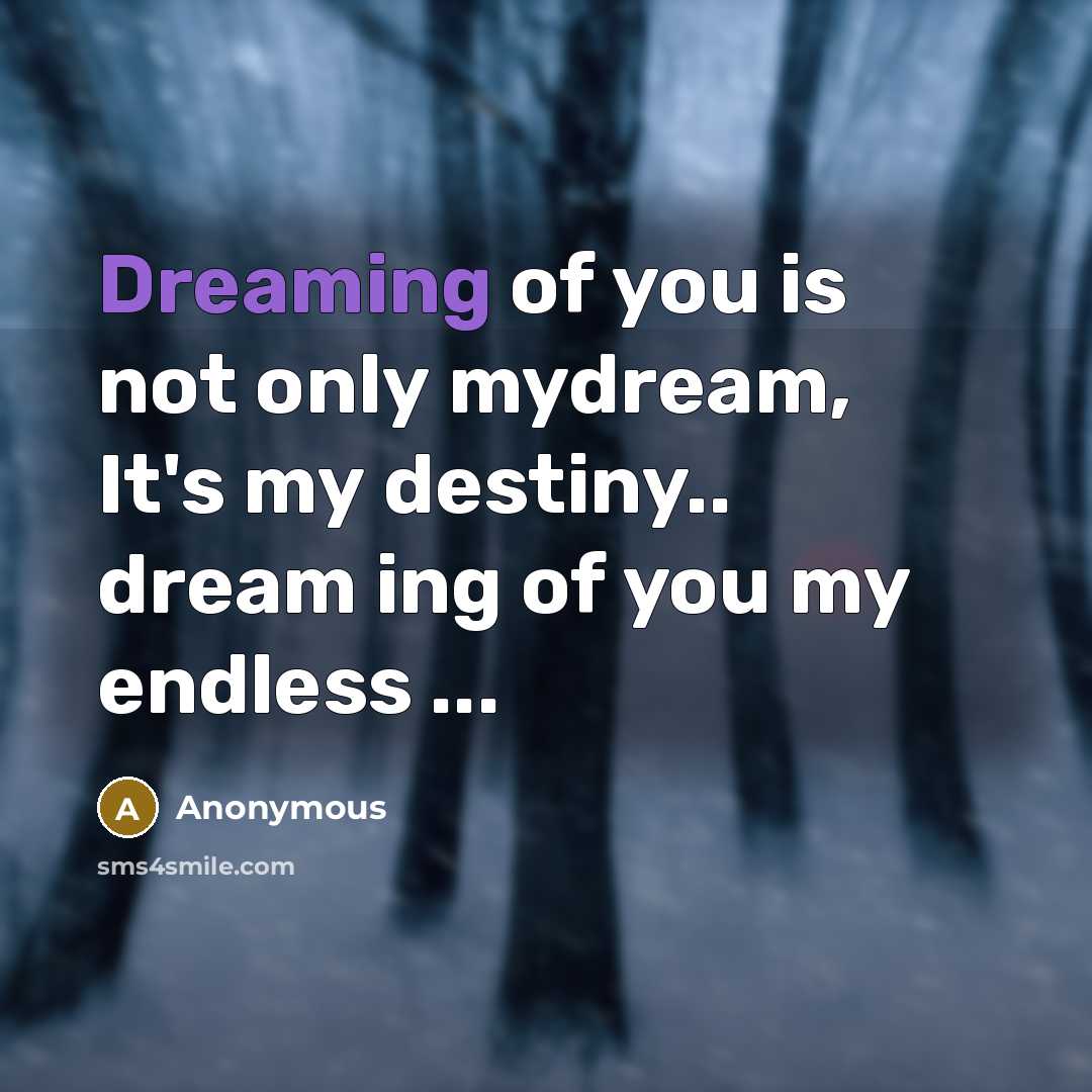 “Dreaming of you is not only mydream, It's my destiny..…” quote by Anonymous