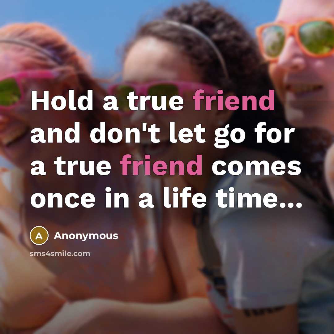 “Hold a true friend and don't let go for a…” quote by Anonymous