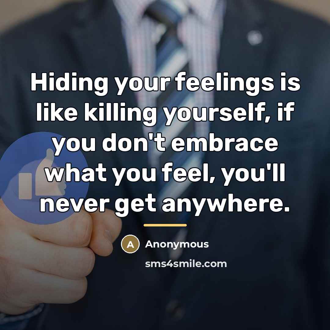 “Hiding your feelings is like killing yourself, if you don't…” quote by Anonymous