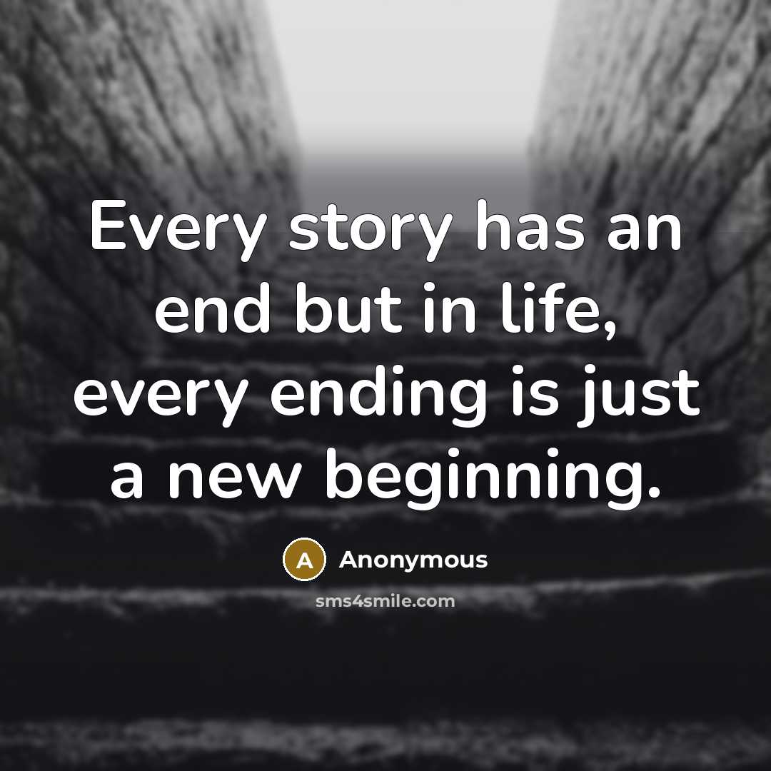 “Every story has an end but in life, every ending…” quote by Anonymous