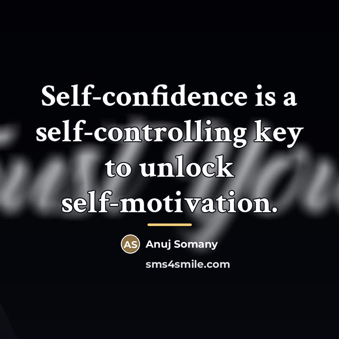 “Self-confidence is a self-controlling key to unlock self-motivation.…” quote by Anuj Somany