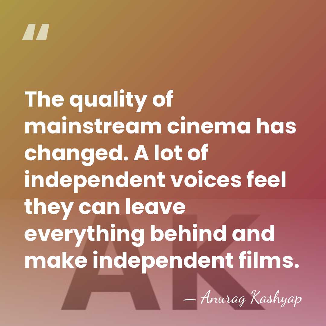 The quality of mainstream cinema has changed. A lot of independent voices&hellip; - Anurag Kashyap