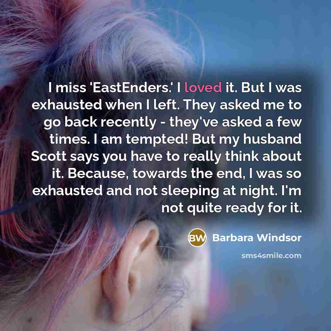 “I miss 'EastEnders.' I loved it. But I was exhausted…” quote by Barbara Windsor