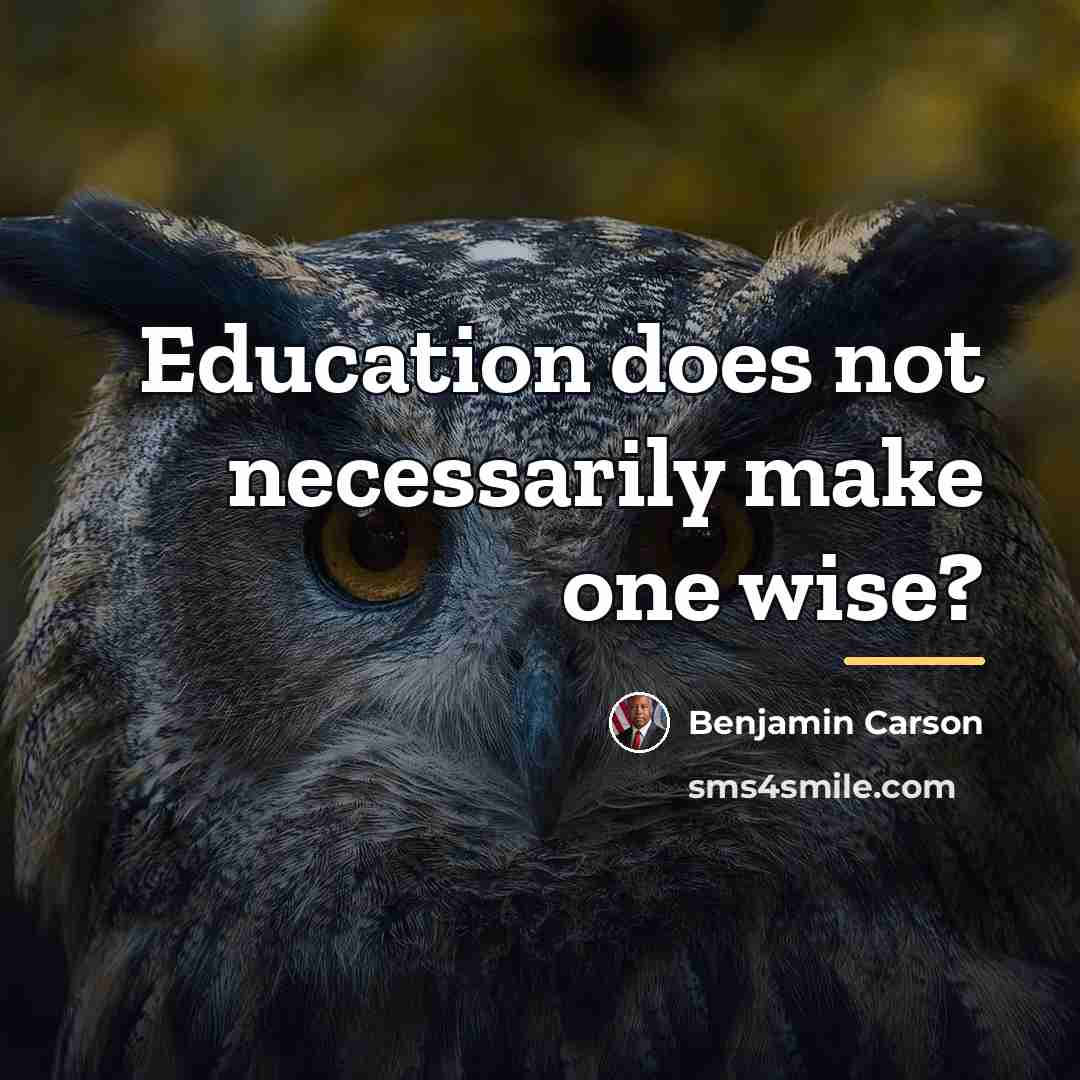 “Education does not necessarily make one wise?…” quote by Benjamin Carson