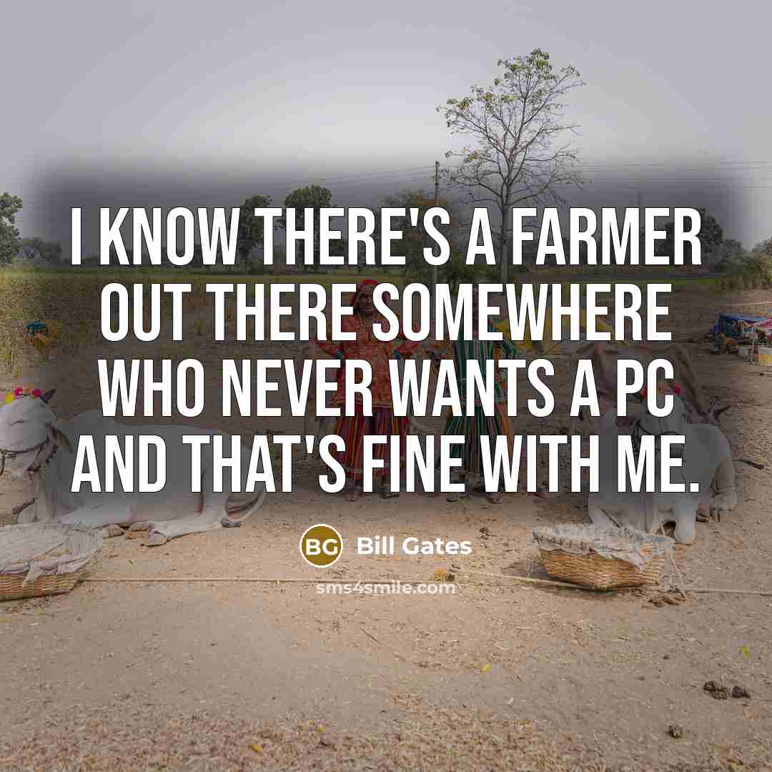 “I know there's a farmer out there somewhere who never…” quote by Bill Gates