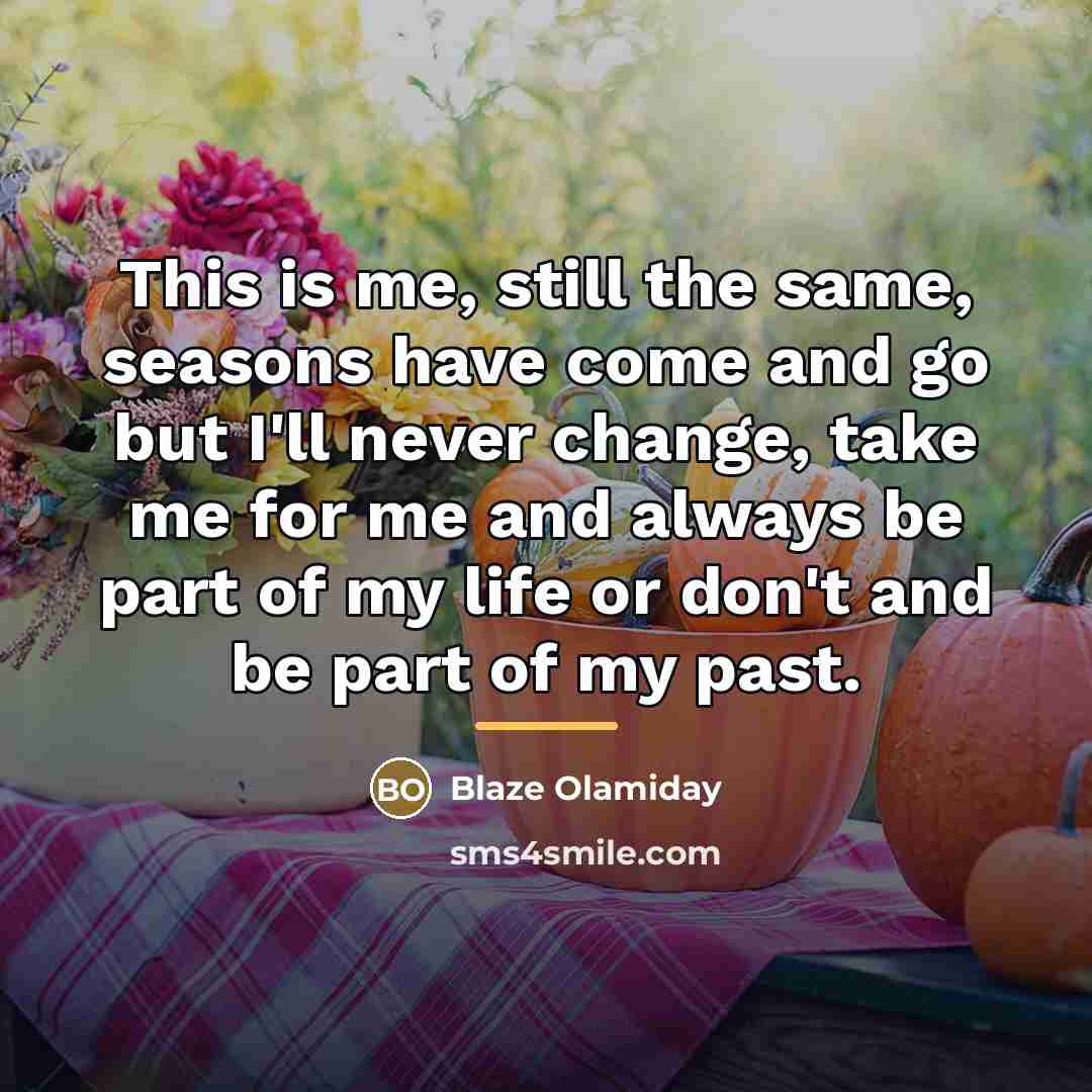 “This is me, still the same, seasons have come and…” quote by Blaze Olamiday