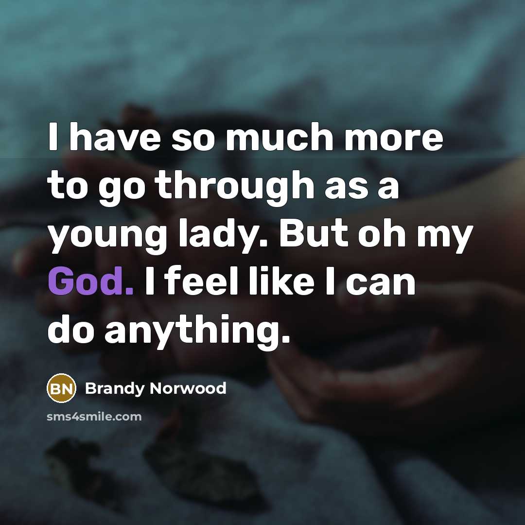 “I have so much more to go through as a young lady. But oh my God. I feel like I can do anything.” quote by Brandy Norwood