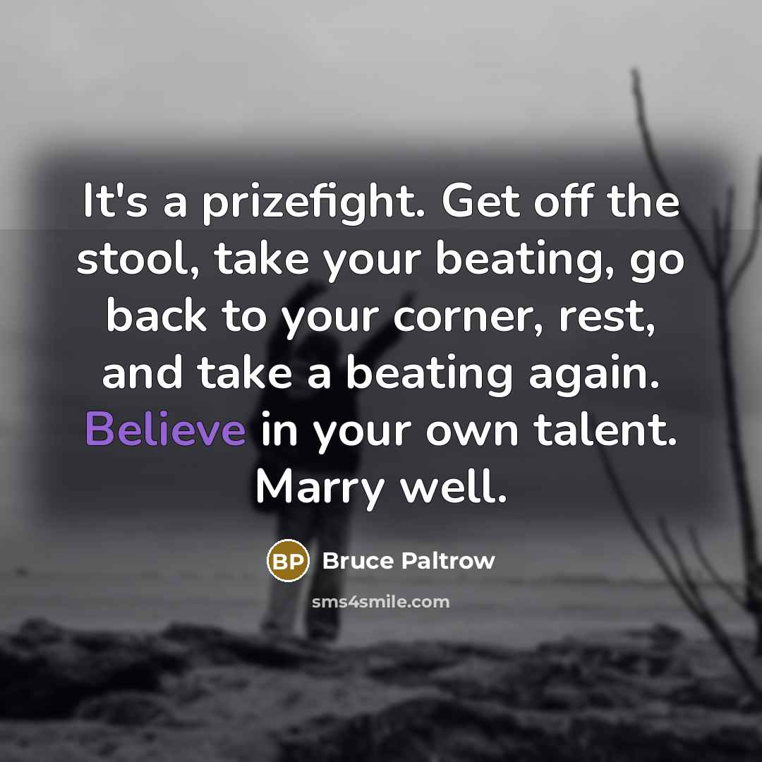 “It's a prizefight. Get off the stool, take your beating,…” quote by Bruce Paltrow