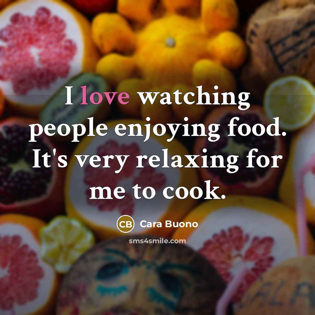 “I love watching people enjoying food. It's very relaxing for…” quote by Cara Buono