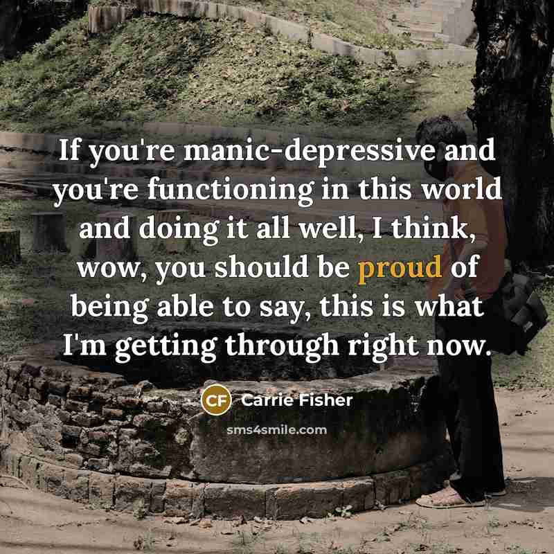 “If you're manic-depressive and you're functioning in this world and…” quote by Carrie Fisher