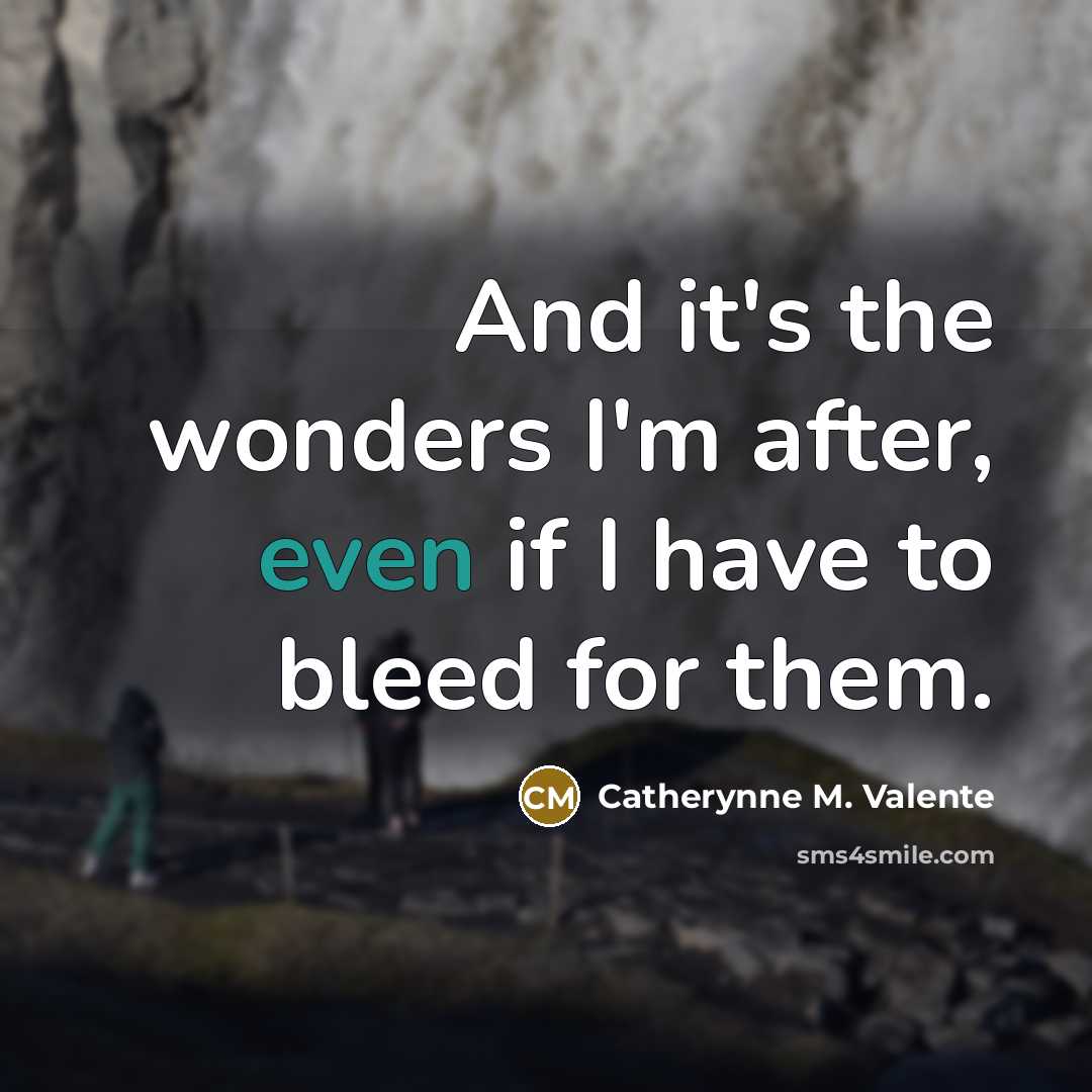 “And it's the wonders I'm after, even if I have…” quote by Catherynne M. Valente