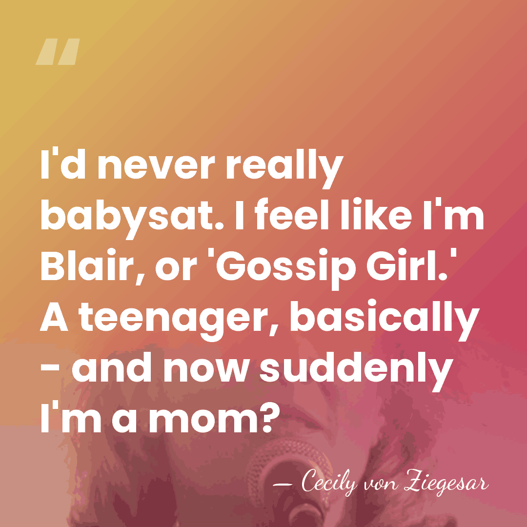 I'd never really babysat. I feel like I'm Blair, or 'Gossip Girl.'&hellip; - Cecily von Ziegesar