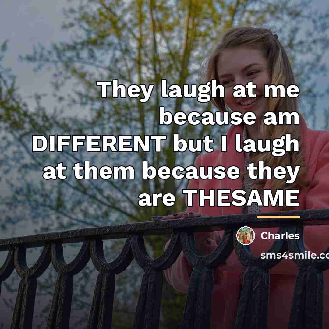 “They laugh at me because am DIFFERENT but I laugh…” quote by Charles