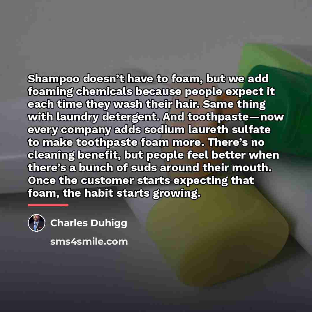 “Shampoo doesn’t have to foam, but we add foaming chemicals…” quote by Charles Duhigg