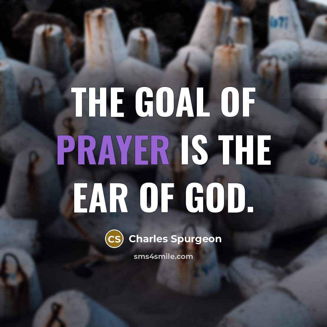 “The goal of prayer is the ear of God.…” quote by Charles Spurgeon