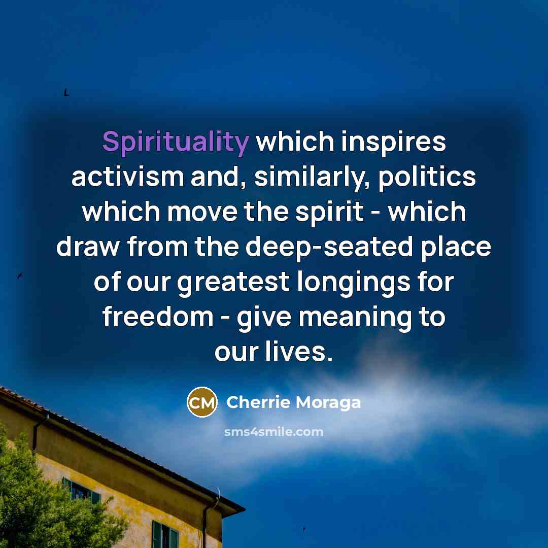 “Spirituality which inspires activism and, similarly, politics which move the…” quote by Cherrie Moraga