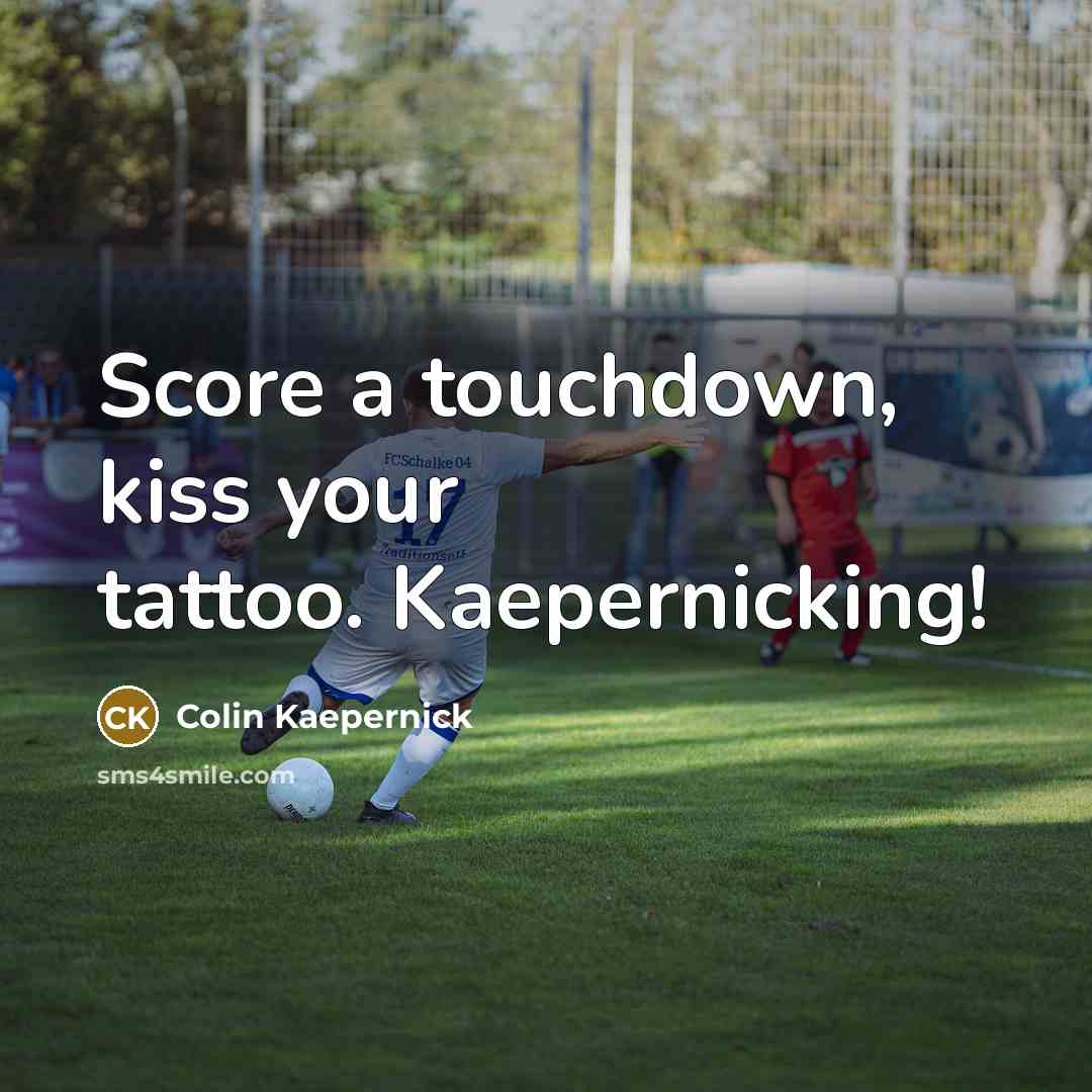 “Score a touchdown, kiss your tattoo. Kaepernicking!…” quote by Colin Kaepernick