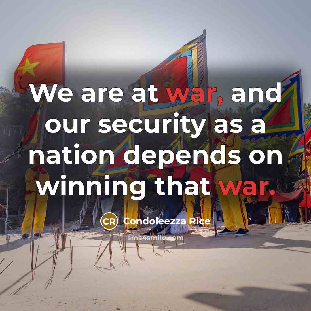 “We are at war, and our security as a nation…” quote by Condoleezza Rice