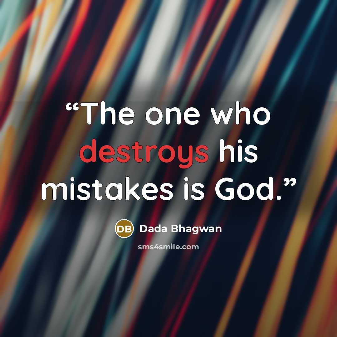 “The one who destroys his mistakes is God.” quote by Dada Bhagwan