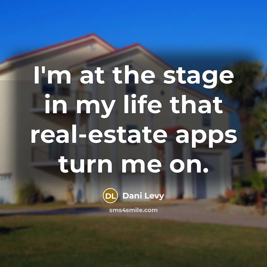 “I'm at the stage in my life that real-estate apps…” quote by Dani Levy