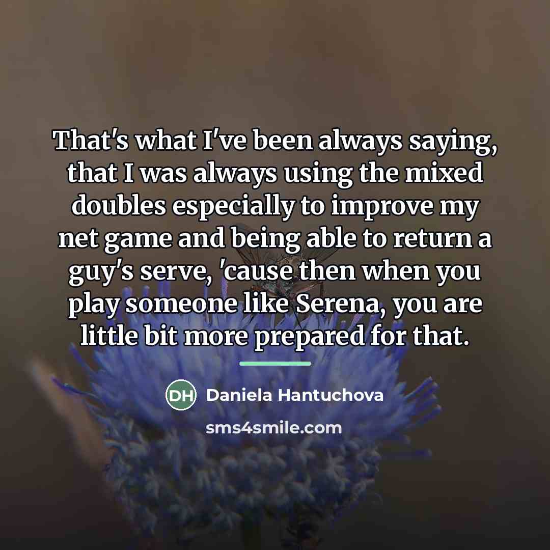 “That's what I've been always saying, that I was always…” quote by Daniela Hantuchova