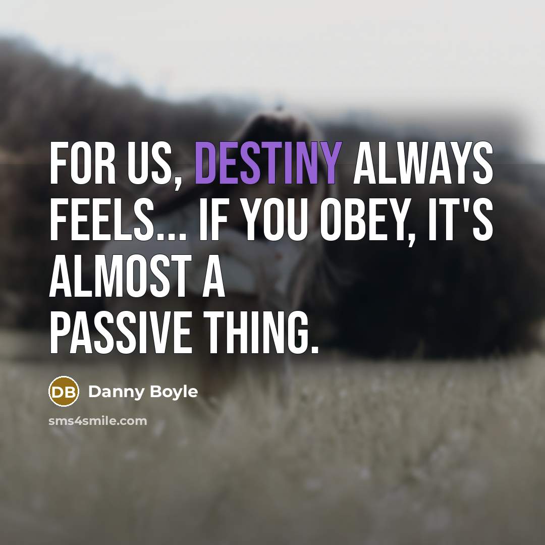 “For us, destiny always feels... if you obey, it's almost…” quote by Danny Boyle