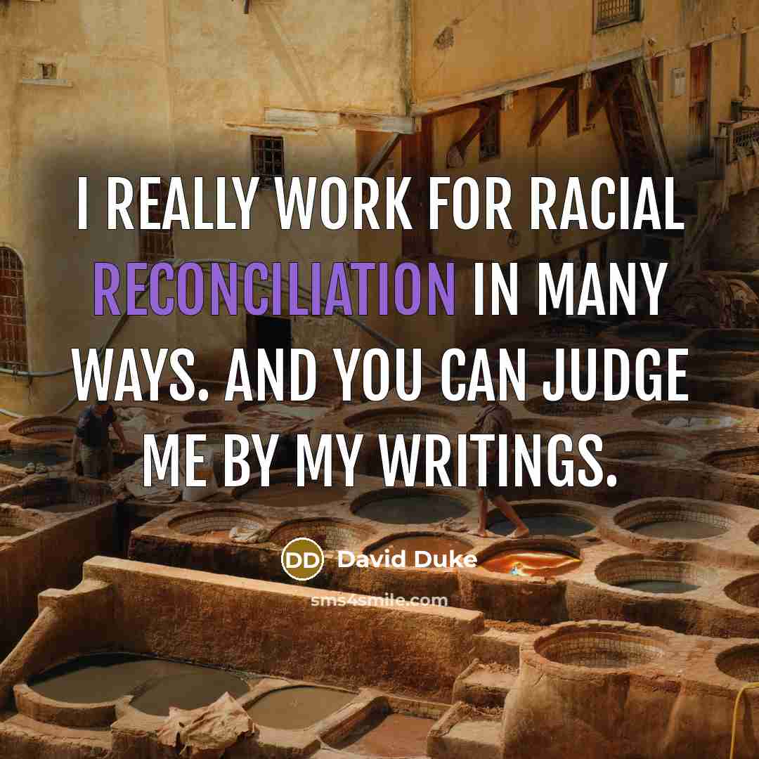 “I really work for racial reconciliation in many ways. And…” quote by David Duke