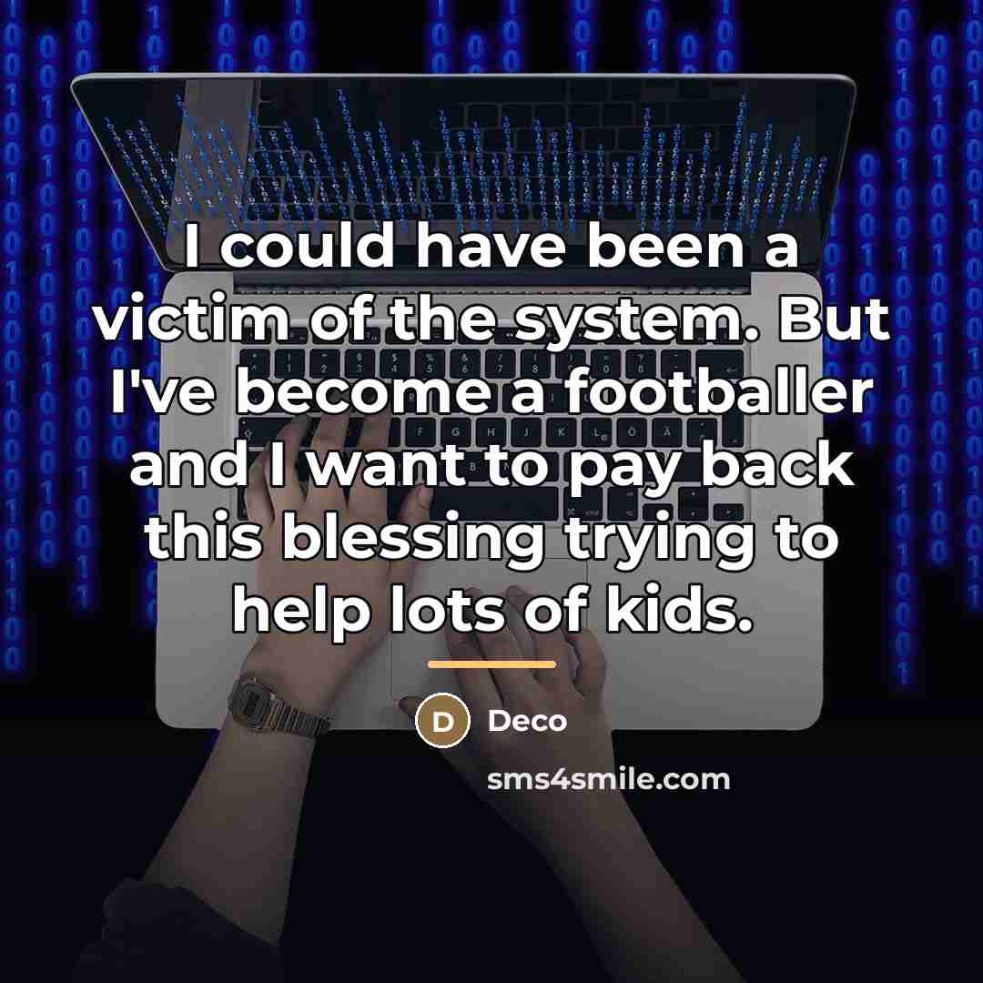 “I could have been a victim of the system. But…” quote by Deco