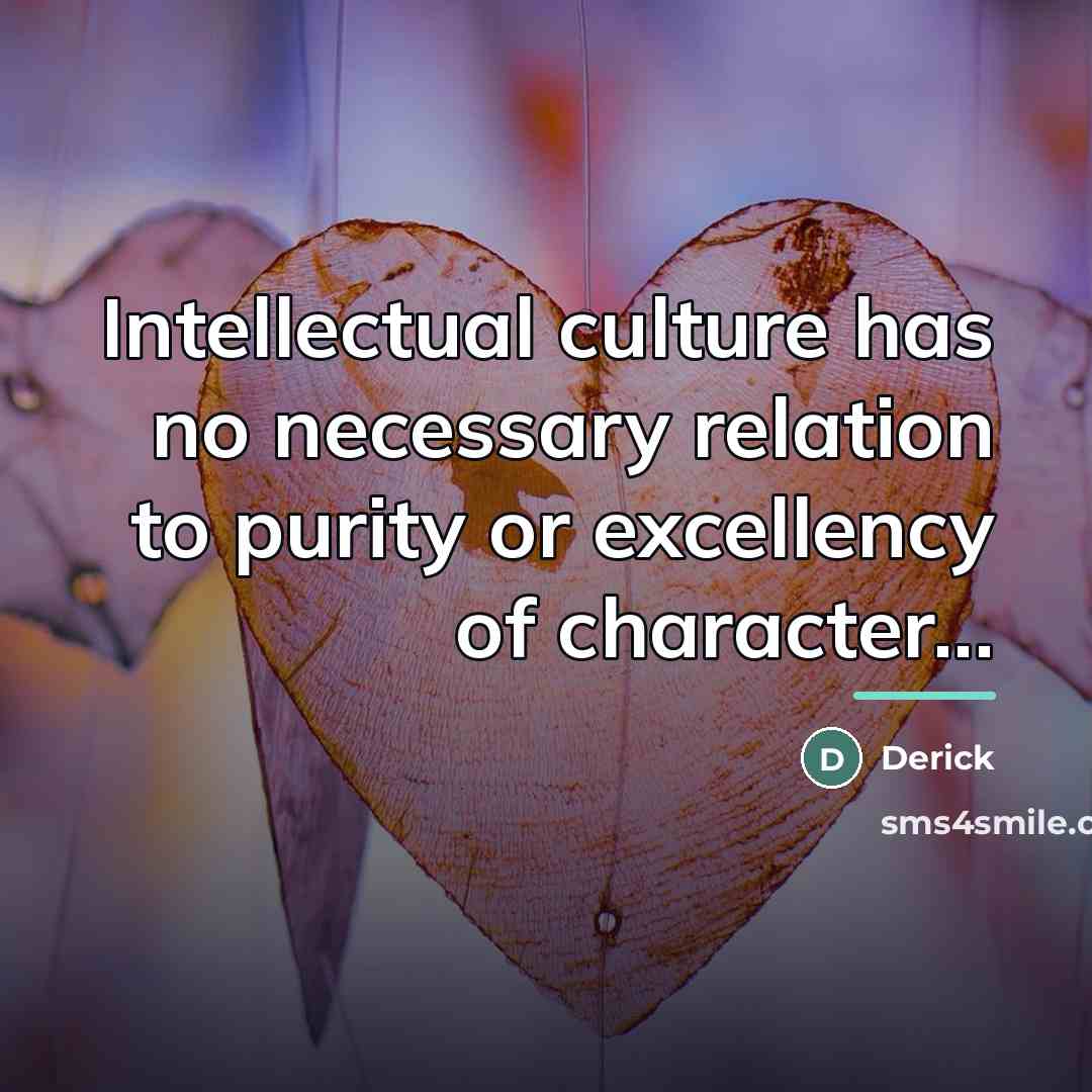 “Intellectual culture has no necessary relation to purity or excellency…” quote by Derick
