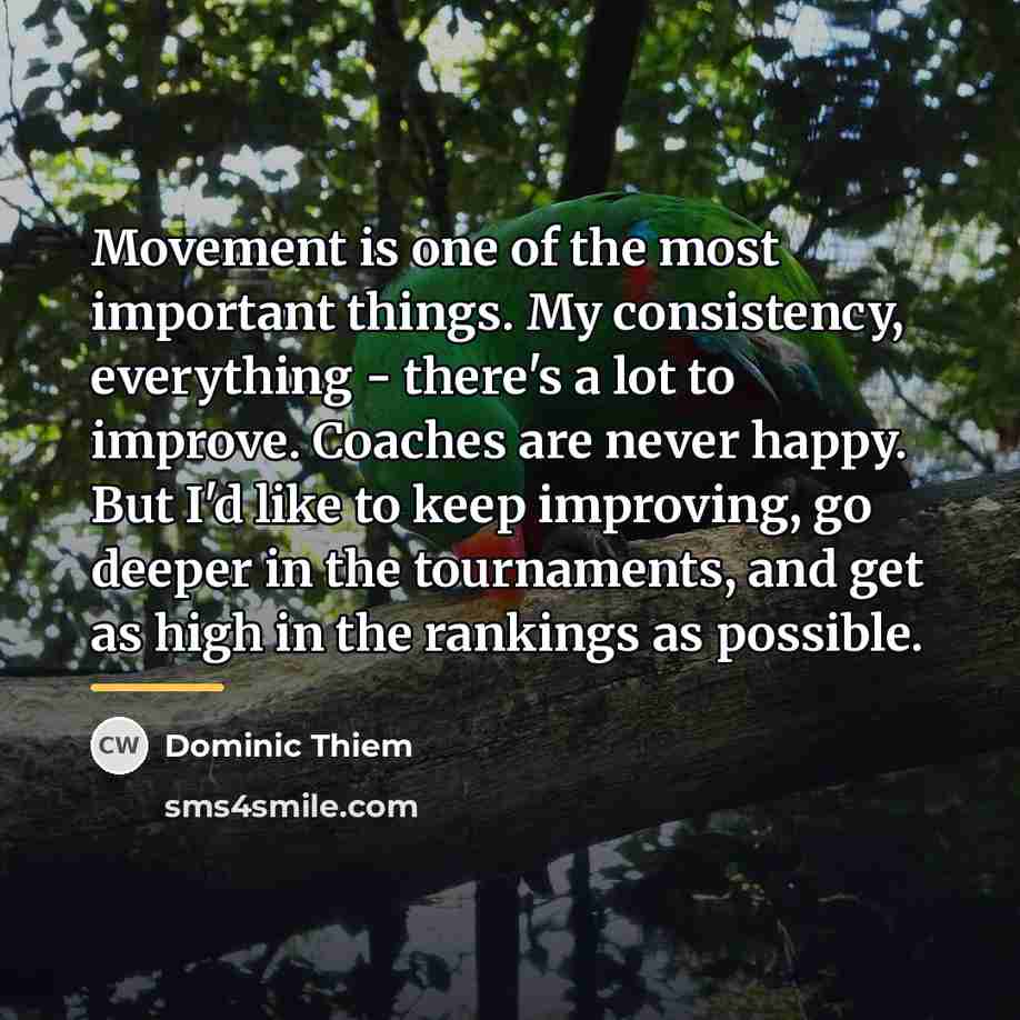 “Movement is one of the most important things. My consistency,…” quote by Dominic Thiem
