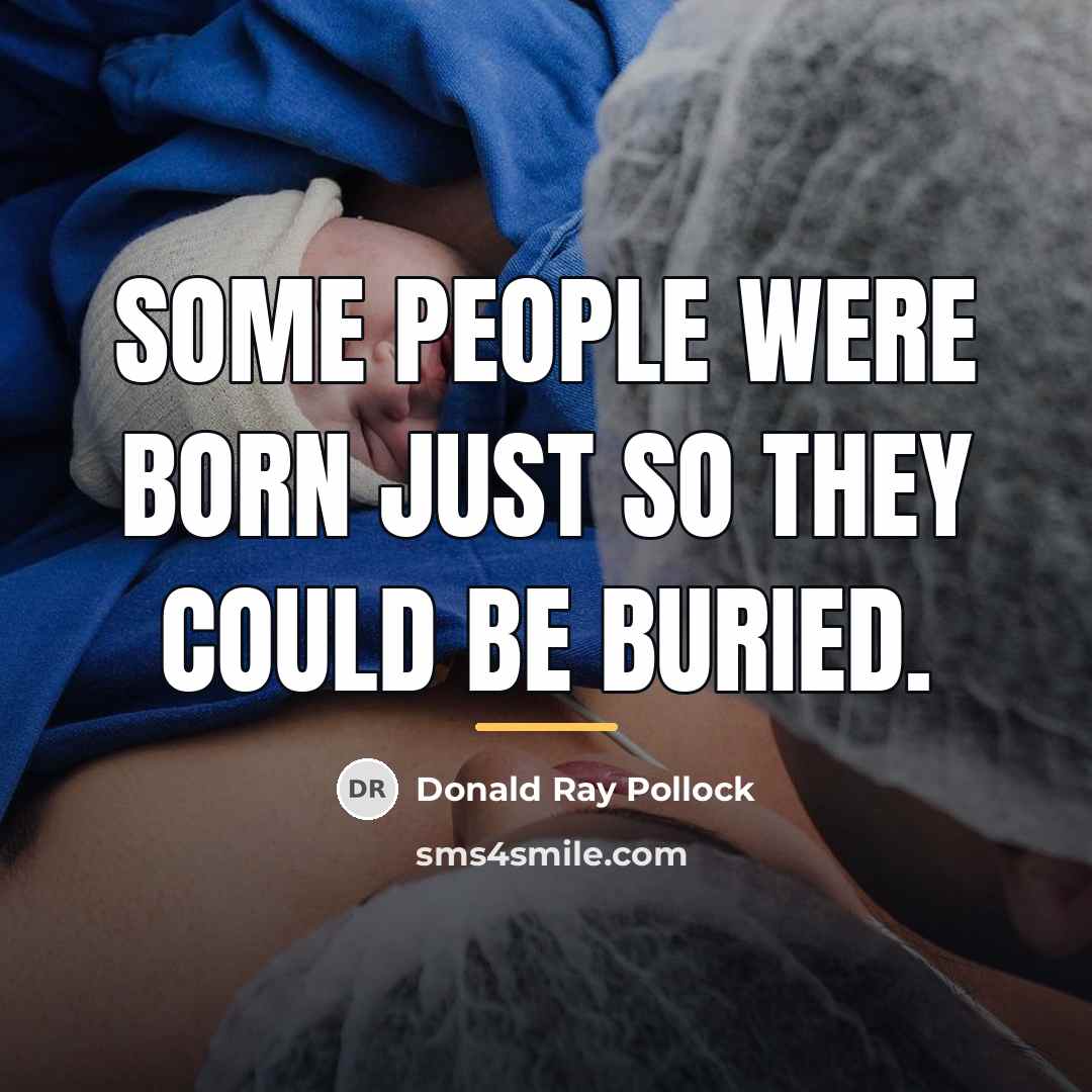 “Some people were born just so they could be buried.…” quote by Donald Ray Pollock