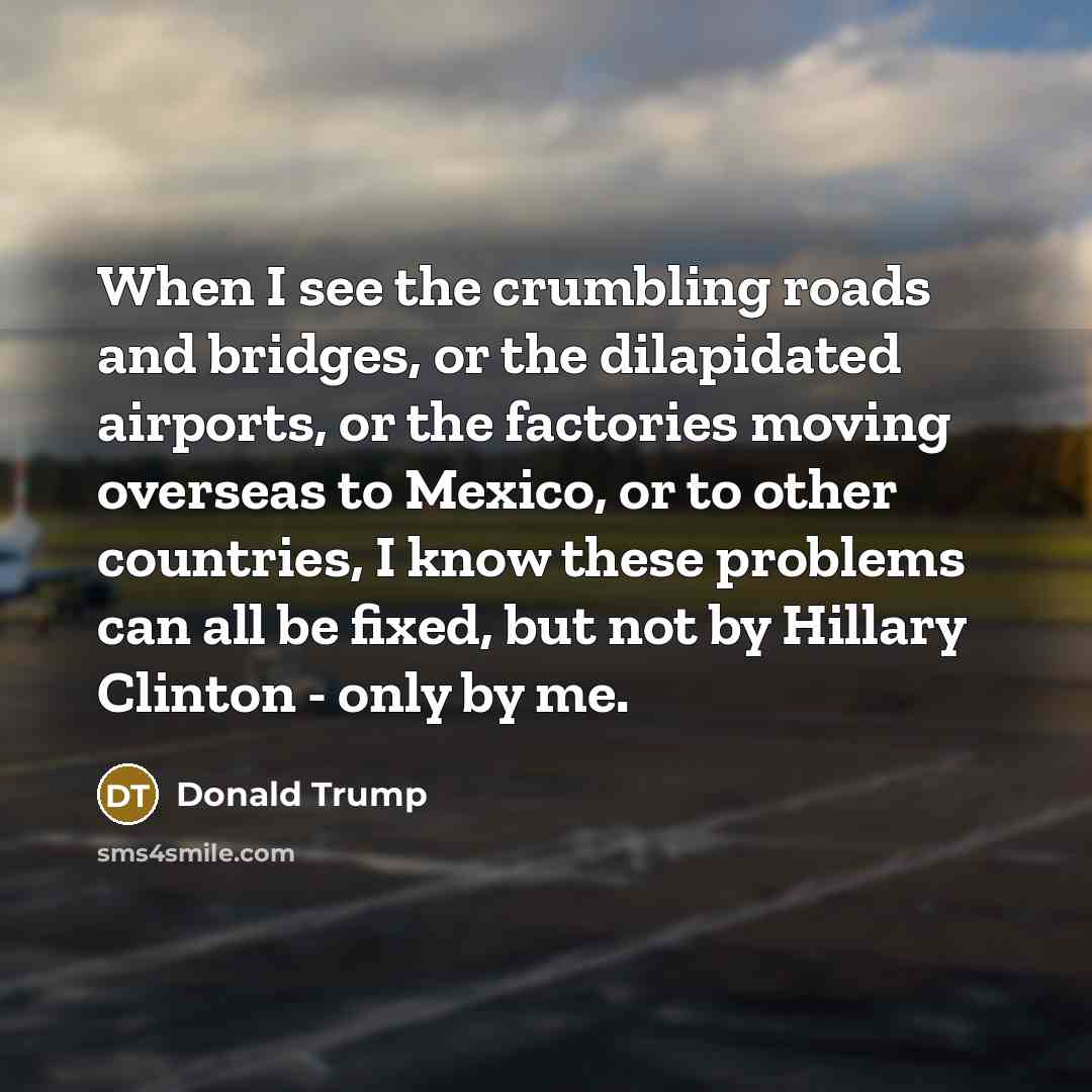 “When I see the crumbling roads and bridges, or the…” quote by Donald Trump
