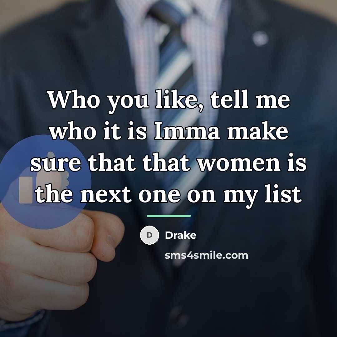 “Who you like, tell me who it is Imma make…” quote by Drake