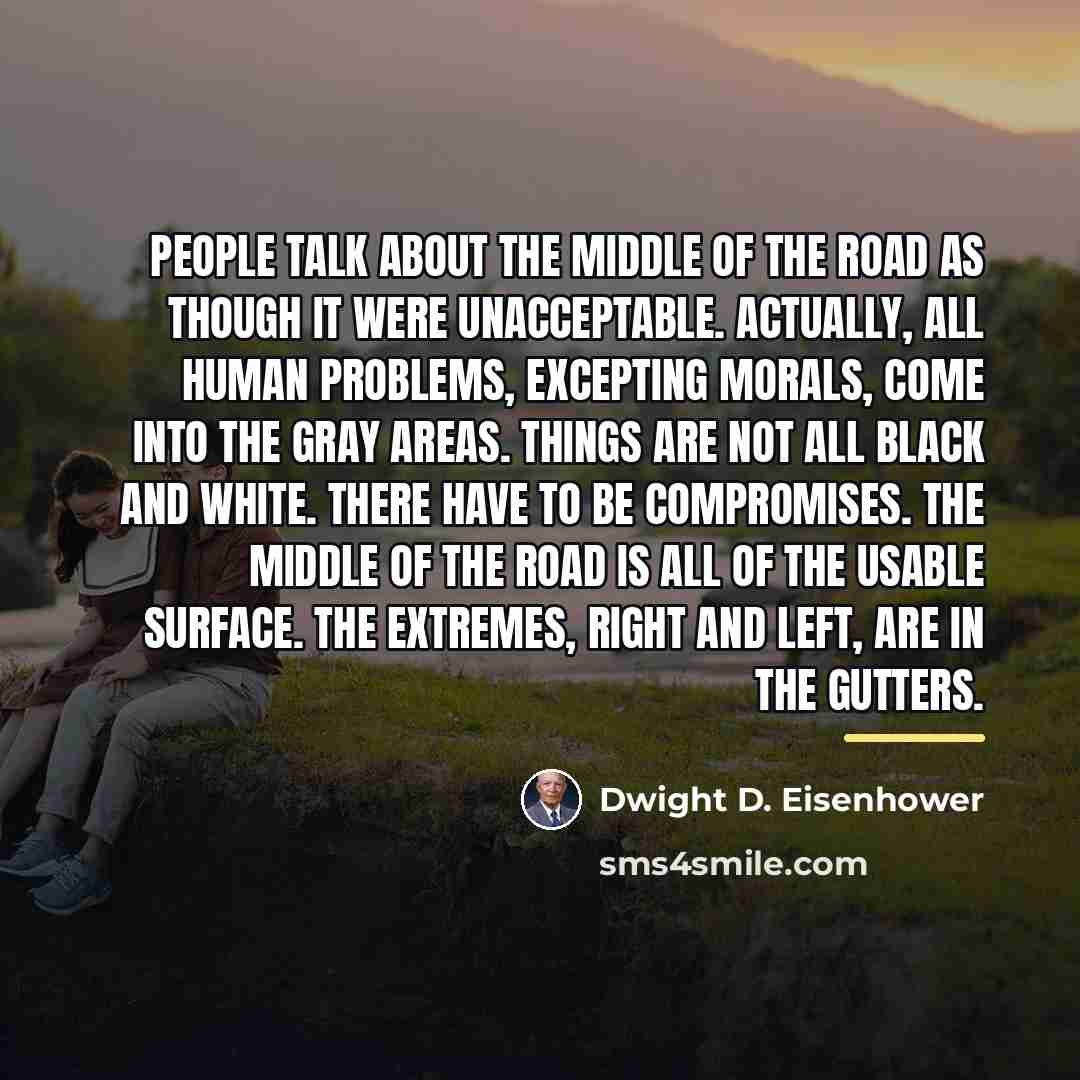 “People talk about the middle of the road as though…” quote by Dwight D. Eisenhower